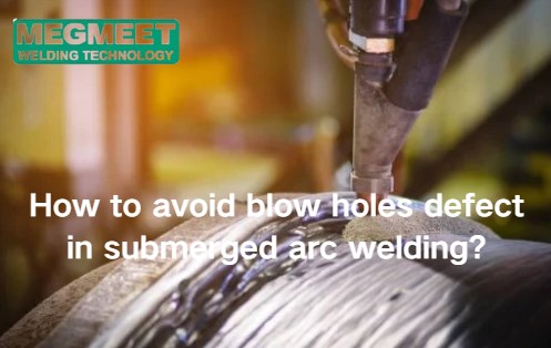 how to avoid blow holes defect in submerged arc welding (SAW).JPG